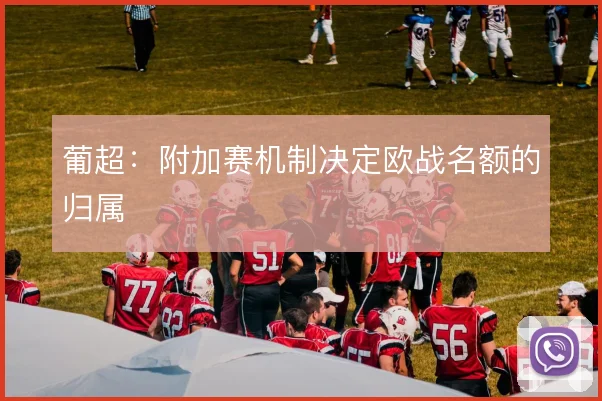 葡超:附加赛机制决定欧战名额的归属