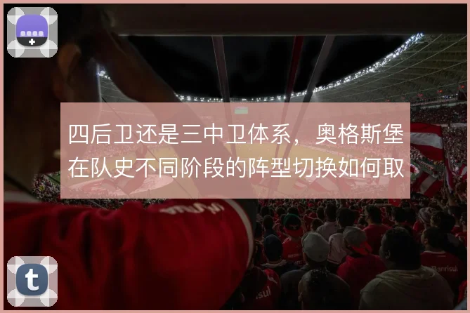 四后卫还是三中卫体系,奥格斯堡在队史不同阶段的阵型切换如何取舍